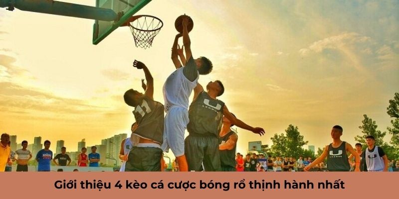 Giới thiệu 4 kèo cá cược bóng rổ thịnh hành nhất